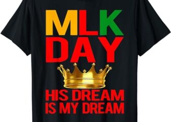 MLK Day Martin Luther King His Dream is My Dream T-Shirt