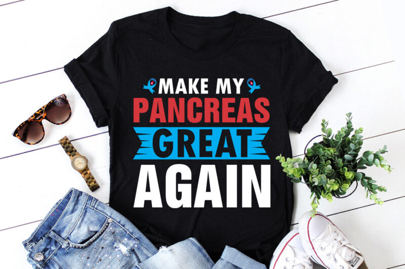 Make My Pancreas Great Again Diabetic Diabetes T-Shirt Design
