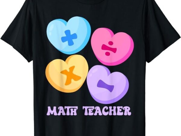 Math hearts candy happy valentines day funny math teacher t-shirt Math hearts candy happy valentines day funny math teacher t-shirt