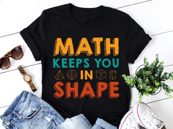 Math keeps you in shape math teacher t-shirt design