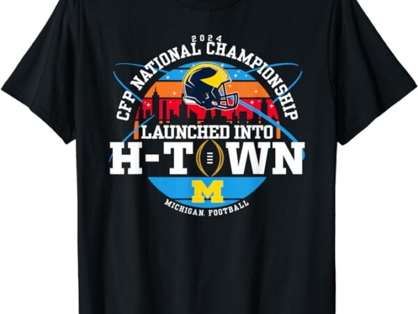Michigan wolverines 2024 cfp national championship h-town t-shirt Michigan wolverines 2024 cfp national championship h-town t-shirt