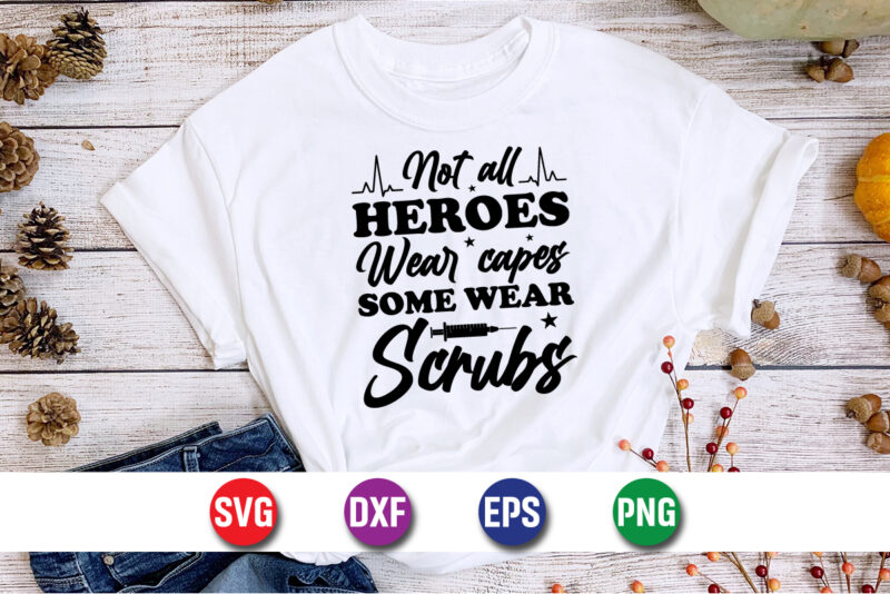 Not All Heroes Wear Capes Some Wear Scrubs SVG T-shirt Design Print Template