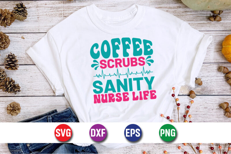 Coffee Scrubs Sanity Nurse Life SVG T-shirt Design Print Template