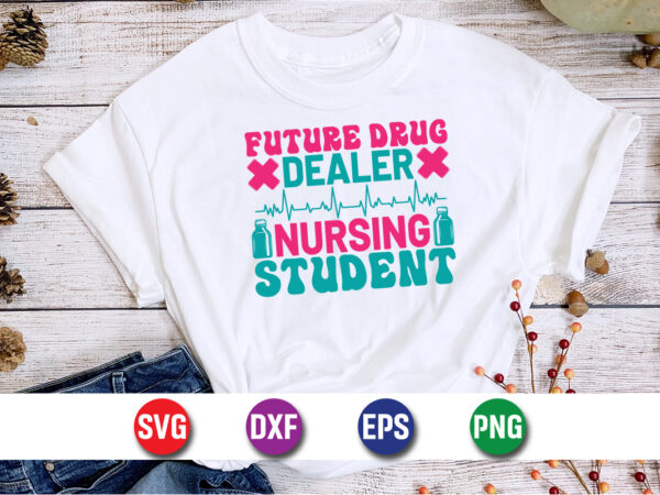 Future drug dealer nursing student svg t-shirt design print template