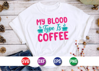 My Blood Type Is Coffee SVG T-shirt Design Print Template