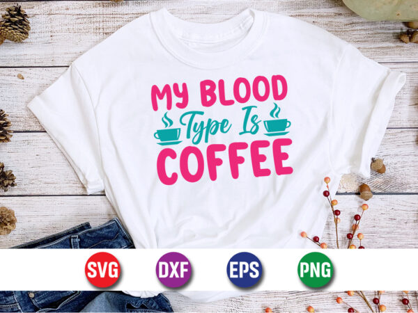 My blood type is coffee svg t-shirt design print template