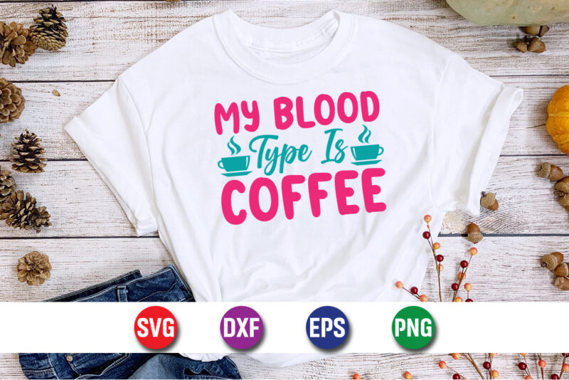 My Blood Type Is Coffee SVG T-shirt Design Print Template