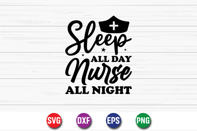 Sleep All Day Nurse All Night SVG T-shirt Design Print Template