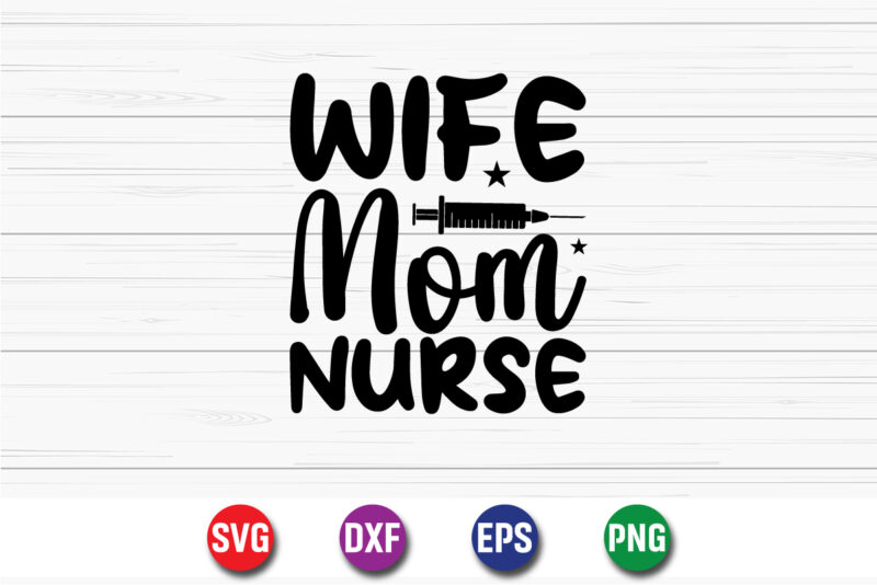 Wife Mom Nurse SVG T-shirt Design Print Template