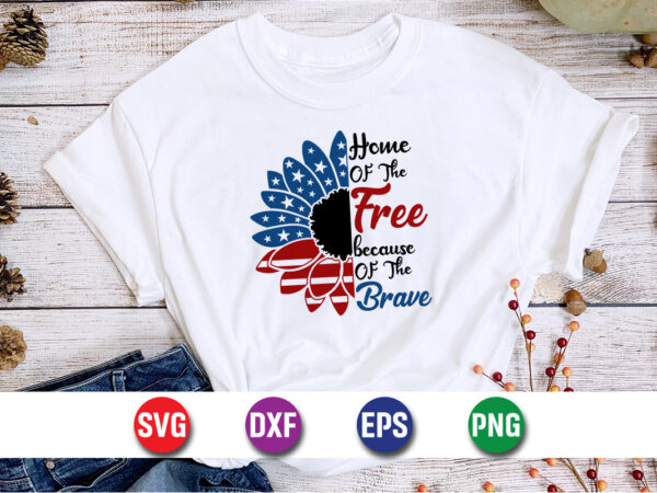 Home of the free because of the brave, 4th of july svg t-shirt design print template