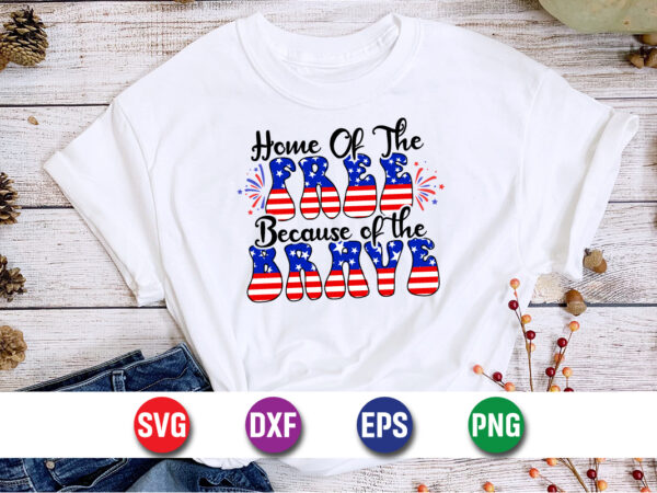 Home of the free because of the brave, 4th of july svg t-shirt design print template