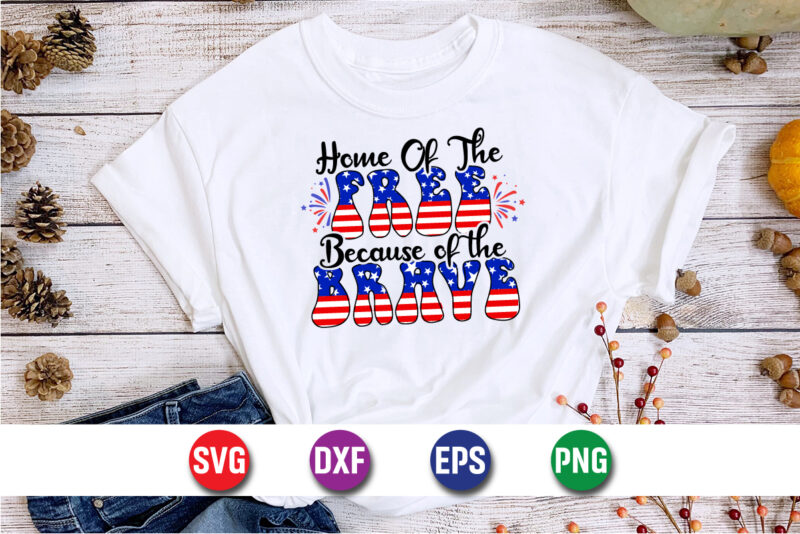 Home Of The Free Because Of The Brave, 4th Of July SVG T-shirt Design Print Template