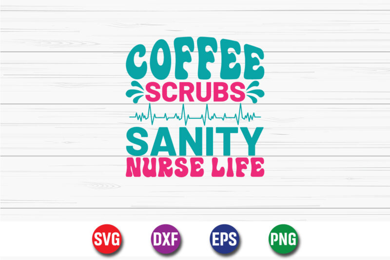 Coffee Scrubs Sanity Nurse Life SVG T-shirt Design Print Template