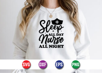 Sleep All Day Nurse All Night SVG T-shirt Design Print Template