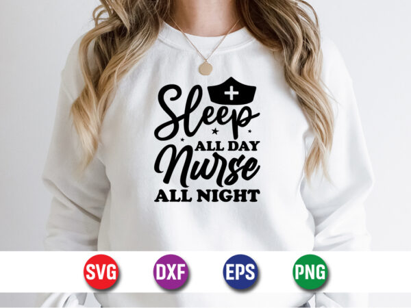 Sleep all day nurse all night svg t-shirt design print template