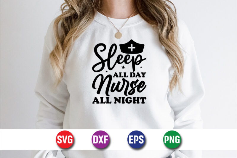 Sleep All Day Nurse All Night SVG T-shirt Design Print Template
