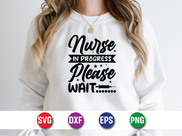 Nurse in progress please wait svg t-shirt design print template
