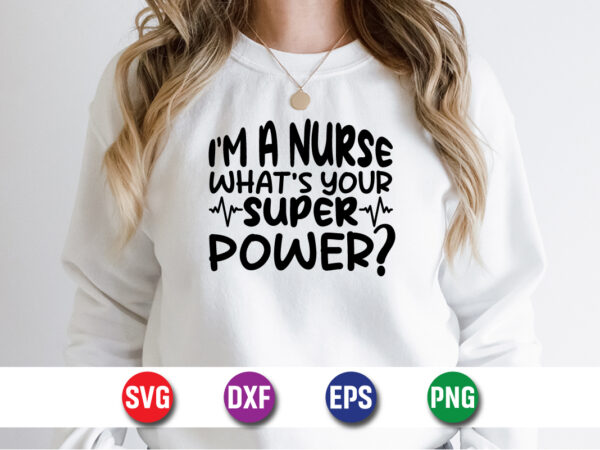 I’m a nurse what’s your super power svg t-shirt design print template