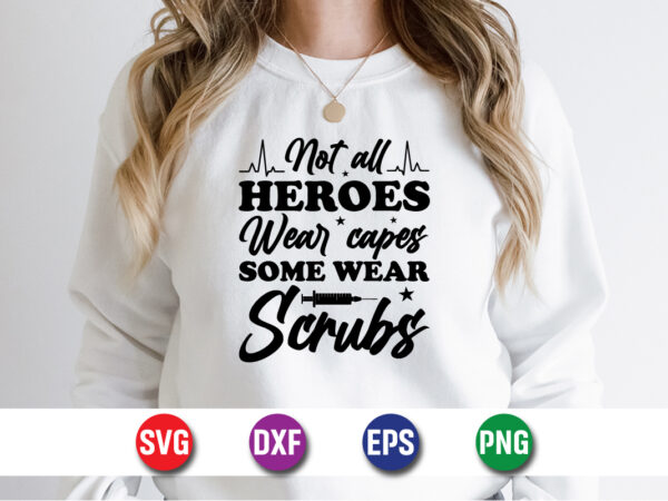 Not all heroes wear capes some wear scrubs svg t-shirt design print template