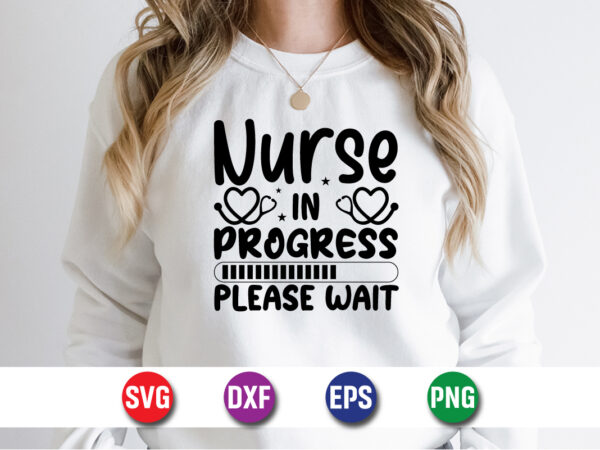 Nurse in progress please wait svg t-shirt design print template