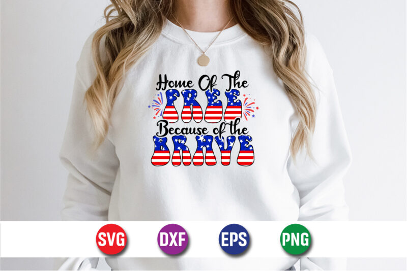 Home Of The Free Because Of The Brave, 4th Of July SVG T-shirt Design Print Template