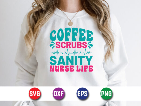 Coffee scrubs sanity nurse life svg t-shirt design print template