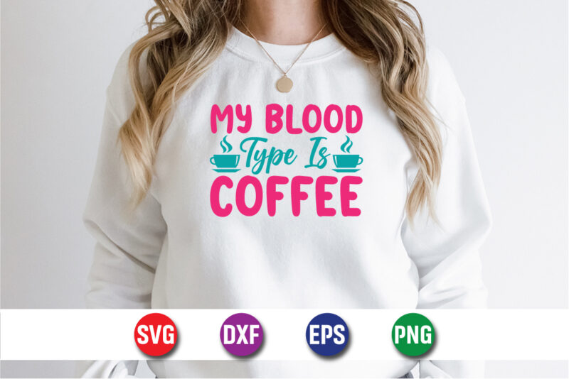 My Blood Type Is Coffee SVG T-shirt Design Print Template