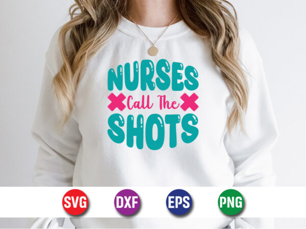 Nurses call the shots svg t-shirt design print template