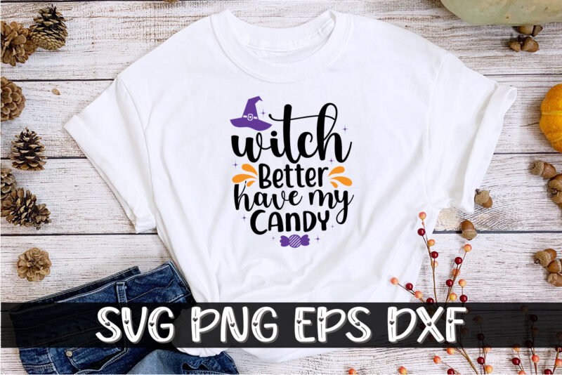 Witch Better Have My Candy SVG Halloween Shirt Print Template