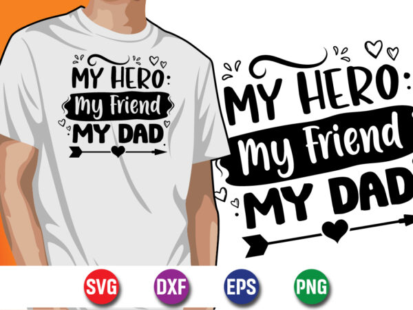 My hero my friend my dad happy father’s day svg t-shirt design print template My hero my friend my dad happy father’s day svg t-shirt design print template