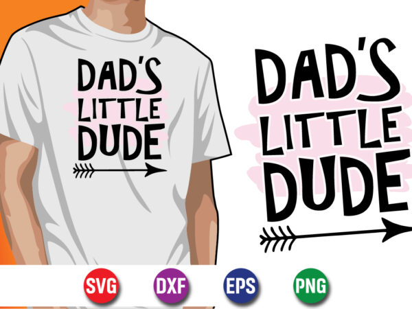 Dad’s little dude happy father’s day svg t-shirt design print template