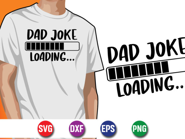 Dad joke loading….., dad tshirt bundle, dad svg bundle , fathers day svg bundle, dad tshirt, father’s day t shirts, dad bod t shirt, daddy