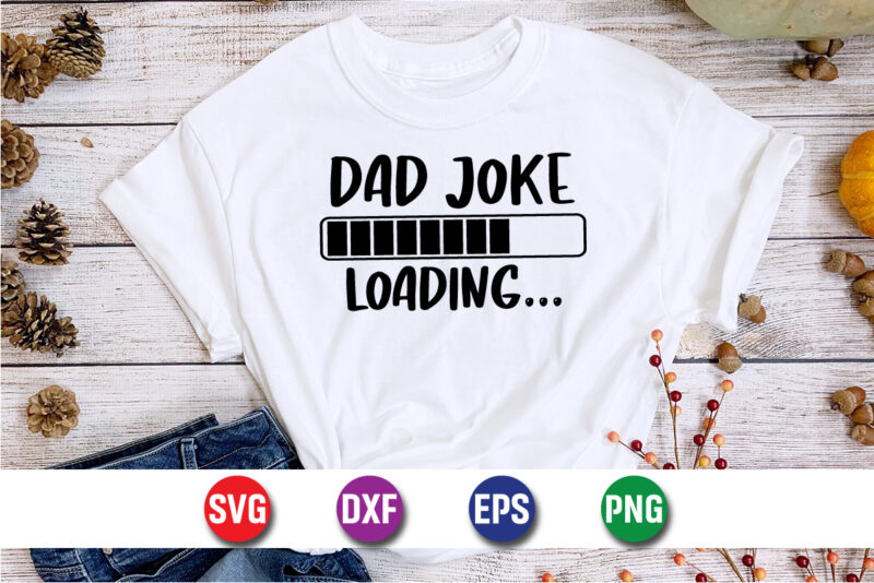 Dad Joke Loading….., dad tshirt bundle, dad svg bundle , fathers day svg bundle, dad tshirt, father’s day t shirts, dad bod t shirt, daddy