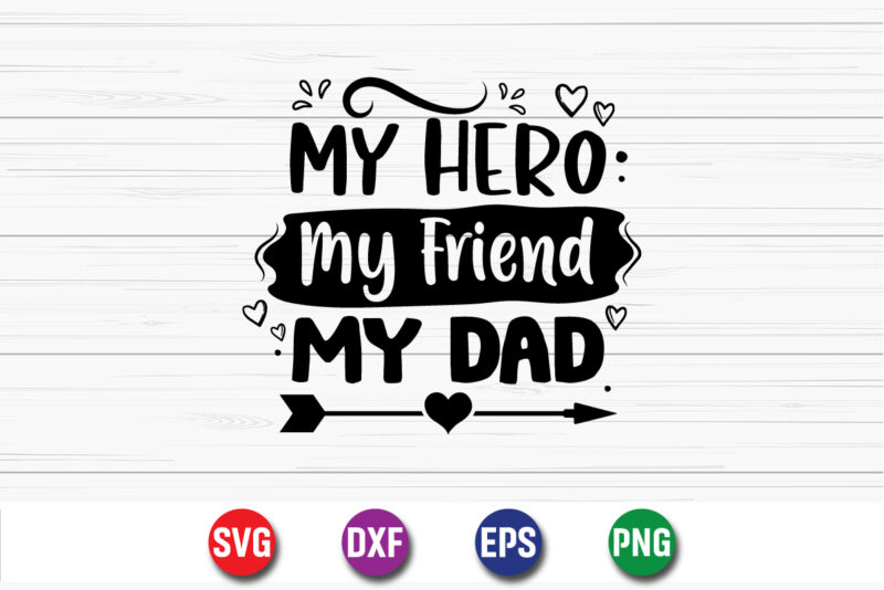 My Hero My Friend My Dad Happy Father’s Day SVG T-shirt Design Print Template