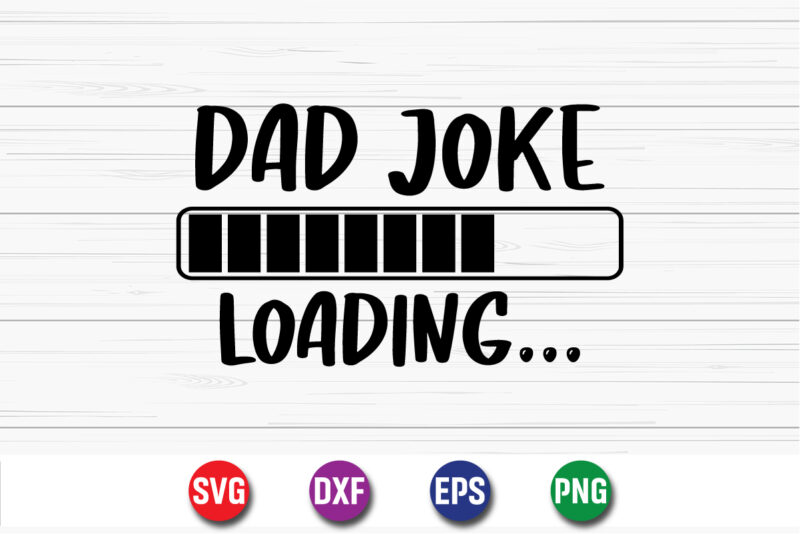 Dad Joke Loading….., dad tshirt bundle, dad svg bundle , fathers day svg bundle, dad tshirt, father’s day t shirts, dad bod t shirt, daddy