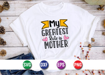 My Greatest Rote Is Mother, happy mother’s day, mom shirt print template t shirt design template