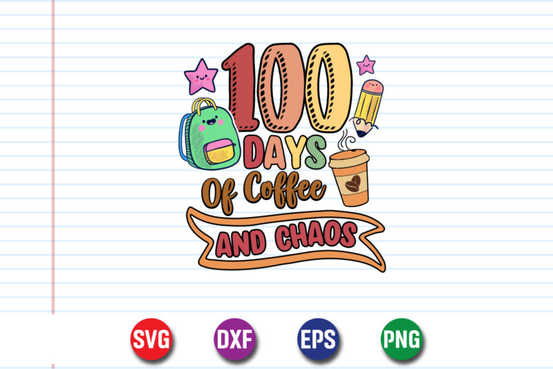 100 Days Of Coffee And Chaos, 100 days of school shirt print template, second grade svg, 100th day of school, teacher svg, livin that life s
