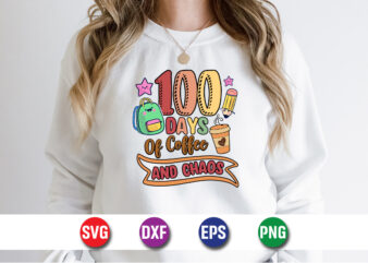 100 Days Of Coffee And Chaos, 100 days of school shirt print template, second grade svg, 100th day of school, teacher svg, livin that life s