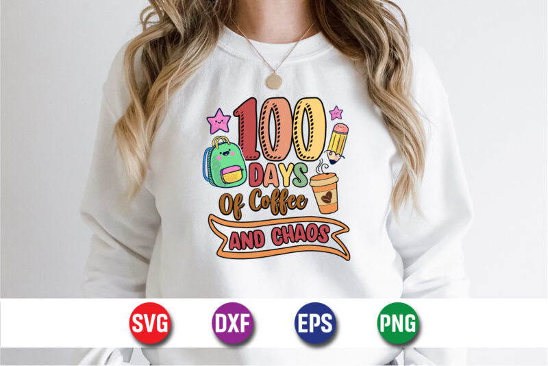 100 Days Of Coffee And Chaos, 100 days of school shirt print template, second grade svg, 100th day of school, teacher svg, livin that life s