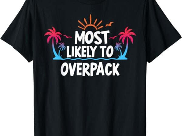 Most likely to overpack t-shirt