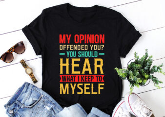 My Opinion Offended You What I Keep To Myself T-Shirt Design