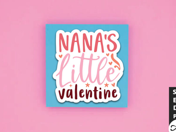 Nana’s little valentine svg stickers T shirt vector artwork