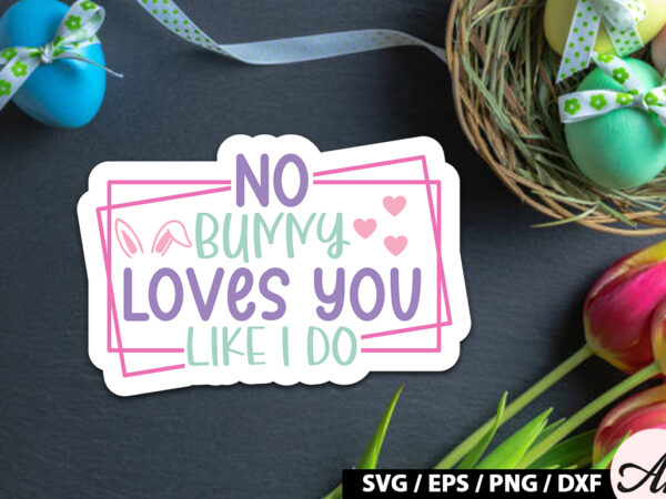 No bunny loves you like i do svg stickers T shirt vector artwork