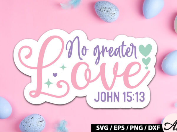 No greater love john 15 13 svg stickers T shirt vector artwork