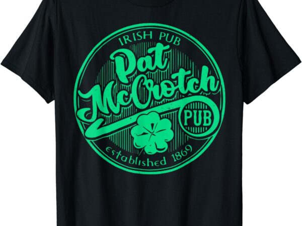 Pat mccrotch irish pub funny st patrick’s day dirty adult t-shirt