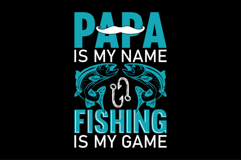 Papa Is My Name Fishing Is My Game