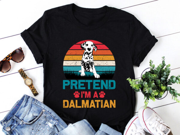 Pretend i’m a dalmatian dog lover t shirt illustration Pretend i’m a dalmatian dog lover t shirt illustration