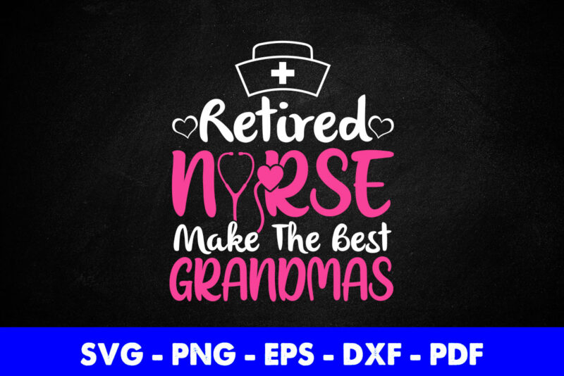 Retired Nurses Make The Best Grandmas Svg Printable Files.