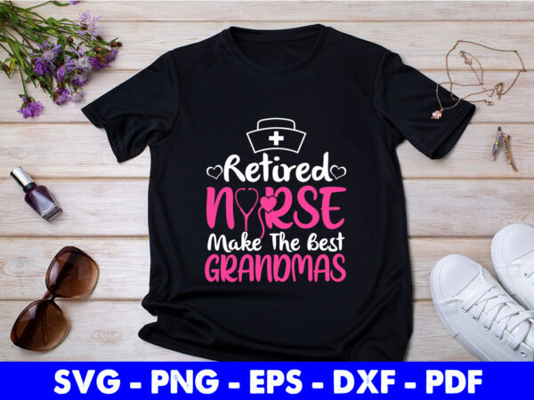 Retired nurses make the best grandmas svg printable files. t shirt design online