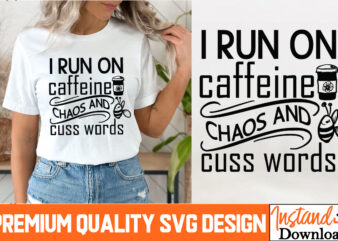 I Run On Caffeine Chaos And Cuss words T-Shirt Design, I Run On Caffeine Chaos And Cuss words Sublimation PNG , Sarcastic Bundle,Sarcastic